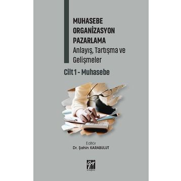 Muhasebe Organizasyon Pazarlama Anlayış, Tartışma ve Gelişmeler Cilt 1- Muhasebe - Gazi Kitabevi Kolektif