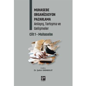 Muhasebe Organizasyon Pazarlama Anlayış, Tartışma ve Gelişmeler Cilt 1- Muhasebe - Gazi Kitabevi Kolektif