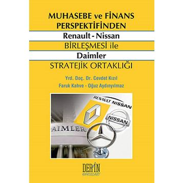 MUHASEBE VE FINANS PERSPEKTIFINDEN RENAULT NISSAN BIRLEŞMESI ILE DAIMLER STRATEJIK ORTAKLIĞI - CEVDET KIZIL;FARUK KAHVE;OĞUZ AYDINYILMAZ