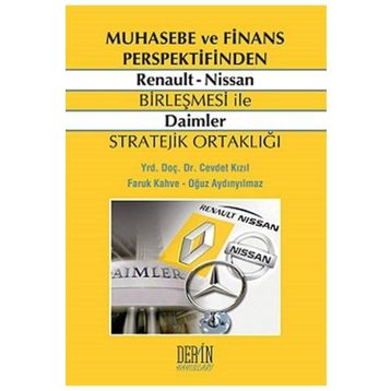 MUHASEBE VE FINANS PERSPEKTIFINDEN RENAULT NISSAN BIRLEŞMESI ILE DAIMLER STRATEJIK ORTAKLIĞI - CEVDET KIZIL;FARUK KAHVE;OĞUZ AYDINYILMAZ
