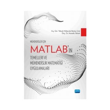 Mühendisler İçin MATLAB’ın Temelleri ve Mühendislik Matematiği Uygulamaları - Berkan Ural Mustafa Yüksek