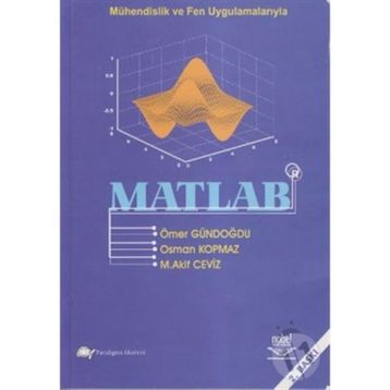MÜHENDİSLİK VE FEN UYGULAMALARIYLA MATLAB - ÖMER GÜNDOĞDU;OSMAN KOPMAZ;M. AKIF CEVIZ
