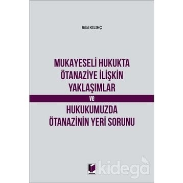 Mukayeseli Hukukta Ötanaziye İlişkin Yaklaşımlar ve Hukukumuzda Ötanazinin Yeri Sorunu - Bilal Kılınç