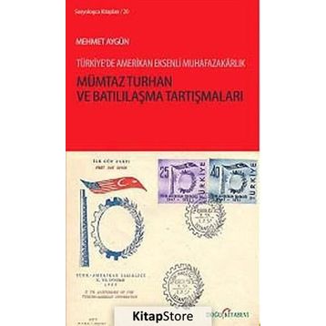 MÜMTAZ TURHAN VE BATILILAŞMA TARTIŞMALARI TÜRKIYE'DE AMERIKAN EKSENLI MUHAFAZAKARLIK - MEHMET AYGÜN