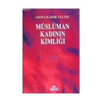 MÜSLÜMAN KADININ KİMLİĞİ - ABDULKADIR TELIDI