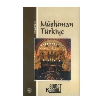 MÜSLÜMAN TÜRKİYE - AHMET KABAKLI