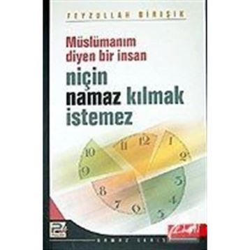 MÜSLÜMANIM DIYEN BIR İNSAN NİÇİN NAMAZ KILMAK İSTEMEZ - FEYZULLAH BIRIŞIK