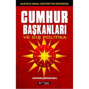 Mustafa Kemal Atatürk’ten Günümüze - Cumhurbaşkanları ve Dış Politika - Haydar Çakmak