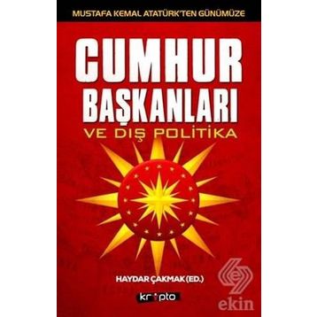 Mustafa Kemal Atatürk’ten Günümüze - Cumhurbaşkanları ve Dış Politika - Haydar Çakmak