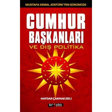 Mustafa Kemal Atatürk’ten Günümüze - Cumhurbaşkanları ve Dış Politika - Haydar Çakmak