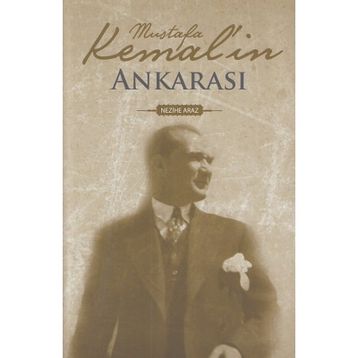 MUSTAFA KEMAL`IN ANKARASI - NEZIHE ARAZ