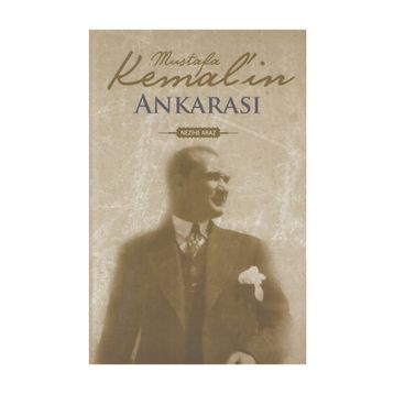 MUSTAFA KEMAL`IN ANKARASI - NEZIHE ARAZ