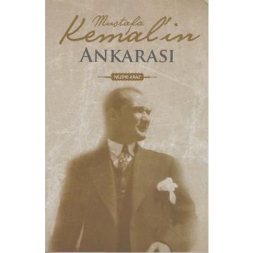 MUSTAFA KEMAL`IN ANKARASI - NEZIHE ARAZ