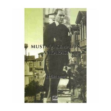 MUSTAFA KEMAL`IN ANKARASI - NEZIHE ARAZ