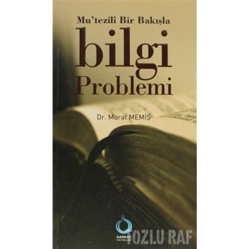 MUTEZILÎ BIR BAKIŞLA BILGI PROBLEMI - MURAT MEMİŞ