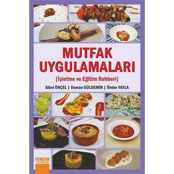 Mutfak Uygulamaları-İşletme ve Eğitim Rehberi - Sibel Önçel, Önder Yayla, Osman Güldemir