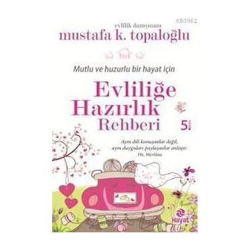 Mutlu ve Huzurlu Bir Hayat İçin Evliliğe Hazırlık Rehberi - Mustafa K. Topaloğlu