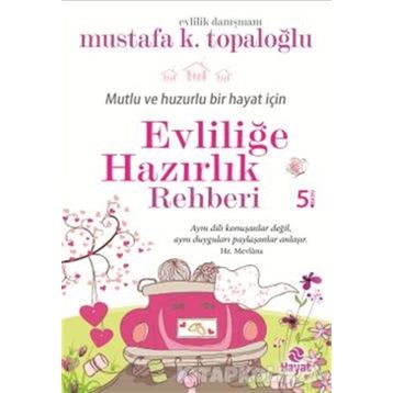 Mutlu ve Huzurlu Bir Hayat İçin Evliliğe Hazırlık Rehberi - Mustafa K. Topaloğlu