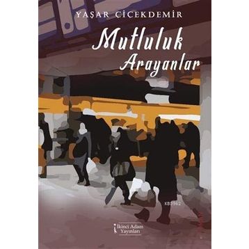 Mutluluk Arayanlar - Yaşar Çiçekdemir