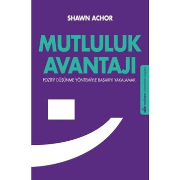 MUTLULUK AVANTAJI POZITIF DÜŞÜNME YÖNTEMIYLE BAŞARIYI YAKALAMAK - SHAWN ACHOR