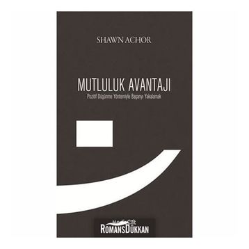 MUTLULUK AVANTAJI POZITIF DÜŞÜNME YÖNTEMIYLE BAŞARIYI YAKALAMAK - SHAWN ACHOR