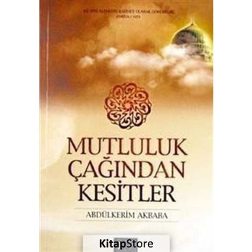 MUTLULUK ÇAĞINDAN KESITLER - ABDÜLKERİM AKBABA