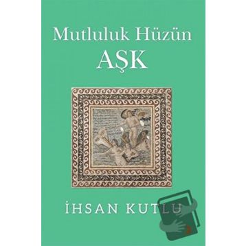 Mutluluk Hüzün Aşk - İhsan Kutlu