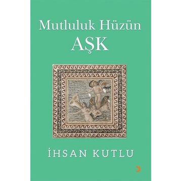 Mutluluk Hüzün Aşk - İhsan Kutlu