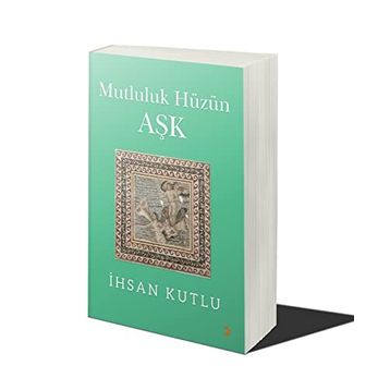 Mutluluk Hüzün Aşk - İhsan Kutlu