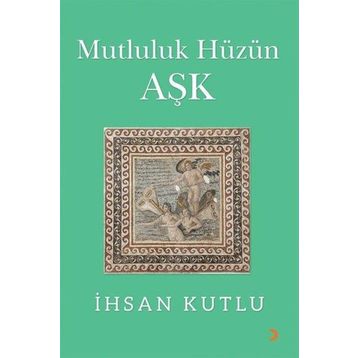 Mutluluk Hüzün Aşk - İhsan Kutlu