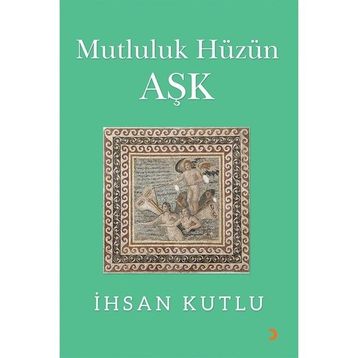 Mutluluk Hüzün Aşk - İhsan Kutlu