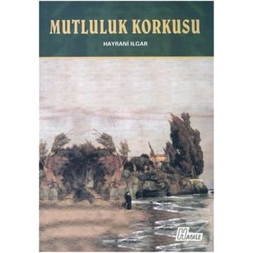 Mutluluk Korkusu - Hayrani Ilgar