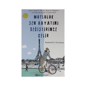 Mutluluk Sen Hayatını Değiştirince Gelir - Raphaelle Giordano