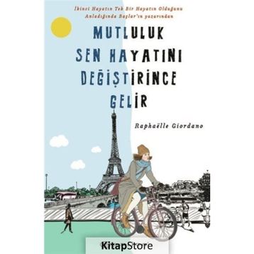 Mutluluk Sen Hayatını Değiştirince Gelir - Raphaelle Giordano