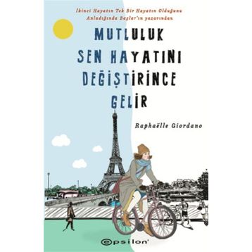 Mutluluk Sen Hayatını Değiştirince Gelir - Raphaelle Giordano
