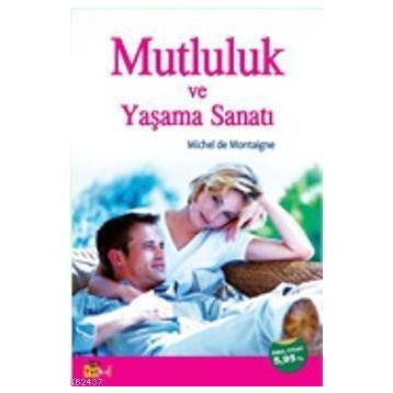 MUTLULUK VE YAŞAMA SANATI - MICHEL DE MONTAIGNE