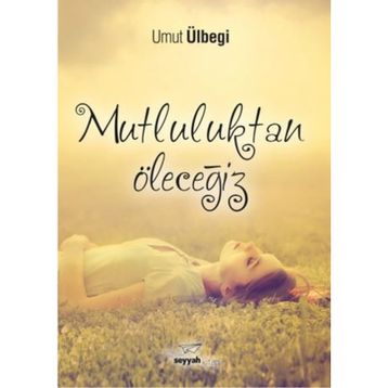 Mutluluktan Öleceğiz / Umut Ülbegi