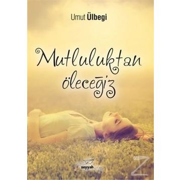 Mutluluktan Öleceğiz / Umut Ülbegi