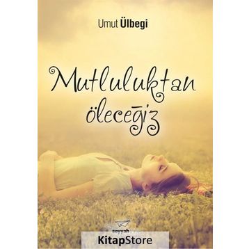 Mutluluktan Öleceğiz / Umut Ülbegi