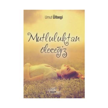 Mutluluktan Öleceğiz / Umut Ülbegi