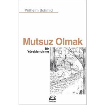 Mutsuz Olmak - Bir Yüreklendirme - Wilhelm Schmid