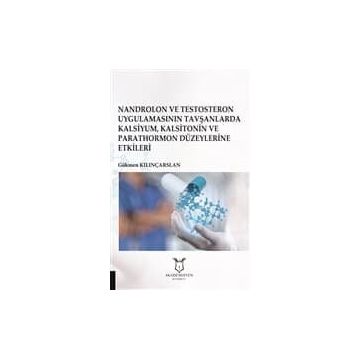 Nandrolon ve Testosteron Uygulamasının Tavşanlarda Kalsiyum Kalsitonin ve Parathormon Düzeylerine Etkileri - Gökmen Kılınçarslan