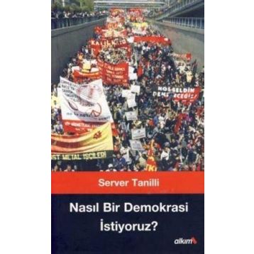 NASIL BIR DEMOKRASI İSTİYORUZ? - SERVER TANILLI