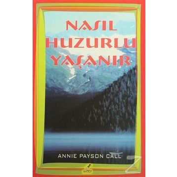 Nasıl Huzurlu Yaşanır - Annie Payson Call