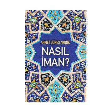 Nasıl İman? - Ahmet Güneş Akgök