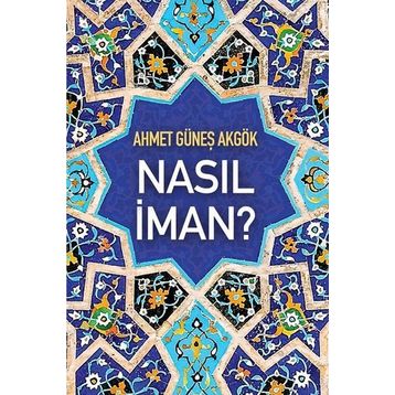 Nasıl İman? - Ahmet Güneş Akgök