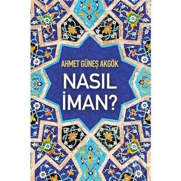 Nasıl İman? - Ahmet Güneş Akgök