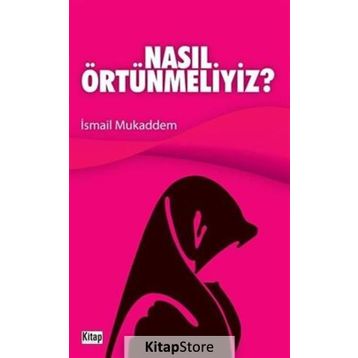 NASIL ÖRTÜNMELİYİZ - İSMAİL MUKADDEM