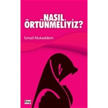 NASIL ÖRTÜNMELİYİZ - İSMAİL MUKADDEM
