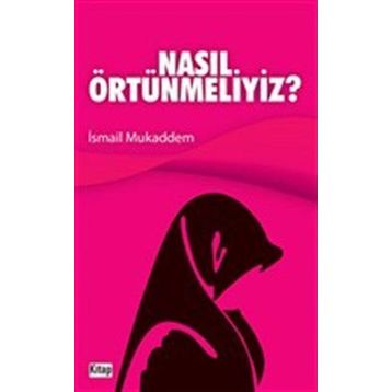 NASIL ÖRTÜNMELİYİZ - İSMAİL MUKADDEM
